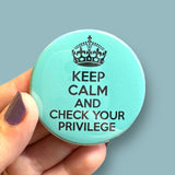 Keep calm and check your privilege round magnet