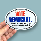 Vote Democrat.  We're not perfect but they're really weird vinyl sticker