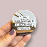 A well read woman is a dangerous creature round magnet