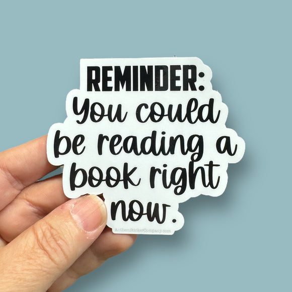 Reminder: you could be reading a book right now sticker