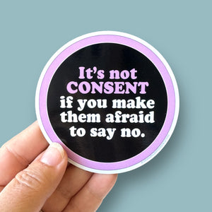 it's not consent if you make them afraid to say no sticker