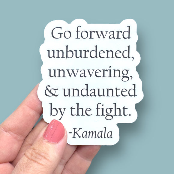 go forward unburdened, unwavering, and undaunted by the fight Kamala Harris quote vinyl sticker