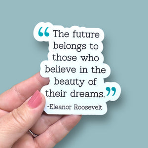 the future belongs to those who believe in the beauty of their dreams Eleanor Roosevelt quote vinyl sticker