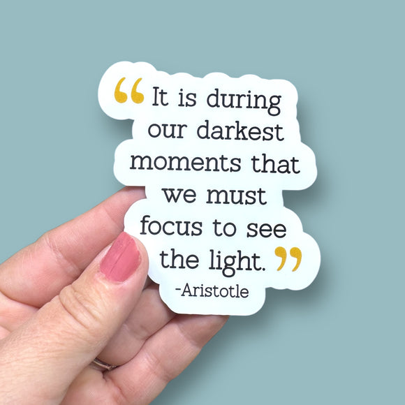 it is during our darkest moments that we must focus to see the light Aristotle quote vinyl sticker