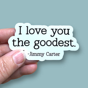 I love you the goodest Jimmy Carter quote vinyl sticker