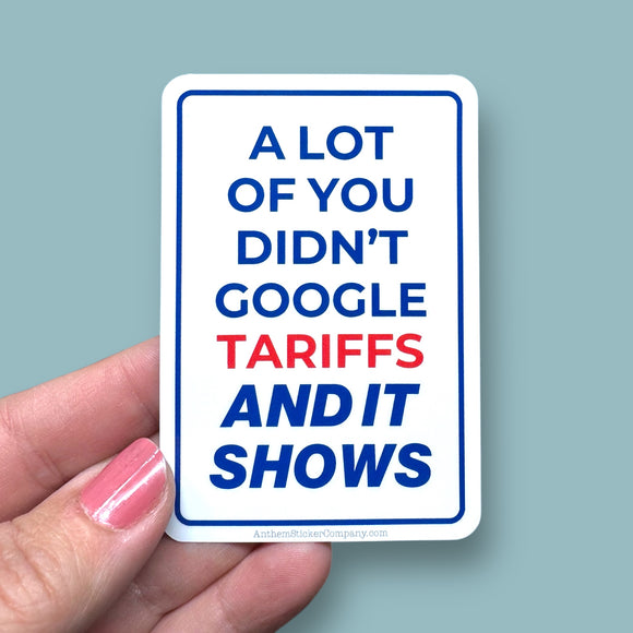 a lot of you didn't google tariffs and it shows vinyl sticker