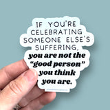 if you are celebrating, you're not a good person vinyl sticker