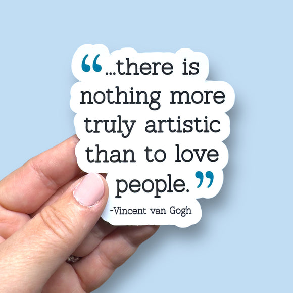 there is nothing more truly artistic than to love people Vincent van Gogh quote vinyl sticker