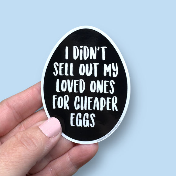 I didn't sell out my loved ones for cheaper eggs vinyl sticker