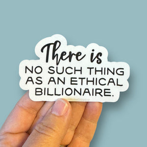 there is no such thing as an ethical billionaire sticker