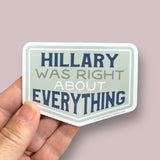 Hillary was right about everything vinyl sticker