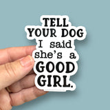 tell your dog I said she's a good girl vinyl sticker