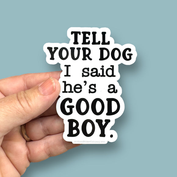 tell your dog I said he's a good boy vinyl sticker