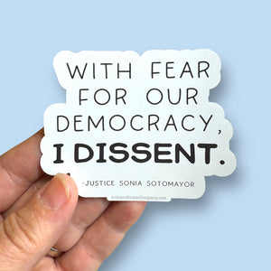 With fear for our democracy, I dissent sticker