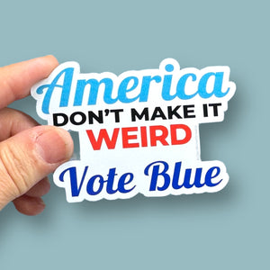 America don't make it weird vote blue vinyl sticker