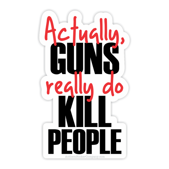 Actually, guns really do kill people sticker