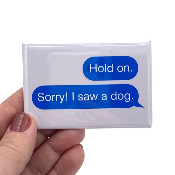 hold on I saw a dog rectangle magnet
