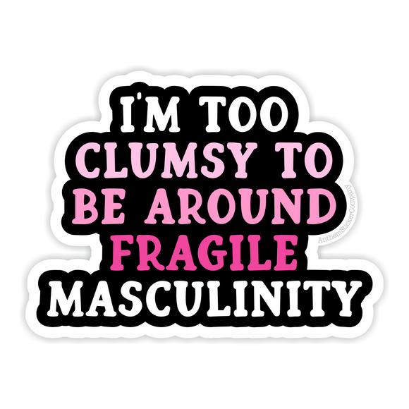 I'm too clumsy to be around fragile masculinity vinyl sticker