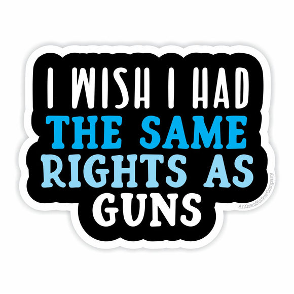 I wish I had the same rights as guns vinyl sticker