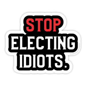 stop electing idiots vinyl sticker