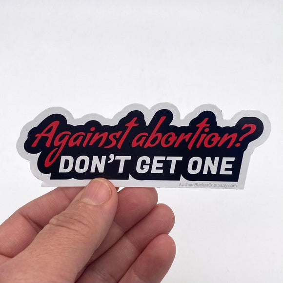 Against abortion, don't get one sticker