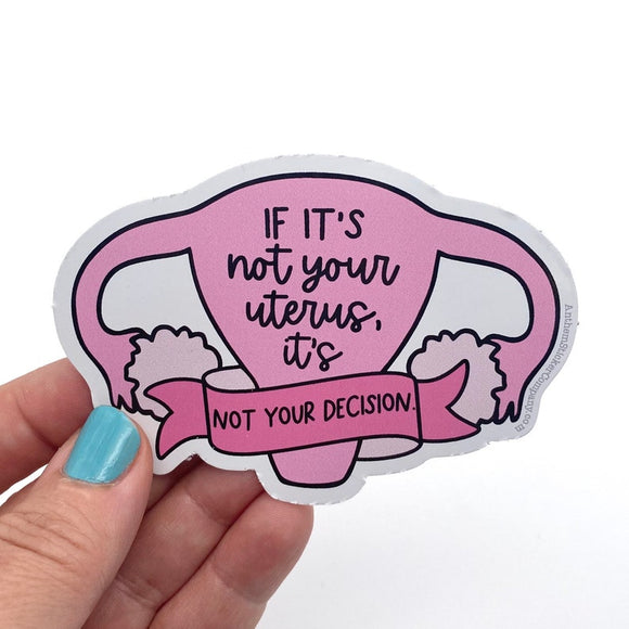 If it isn’t your uterus, it’s not your decision sticker