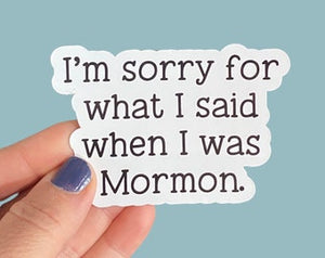 I’m sorry for what I said when I was Mormon sticker