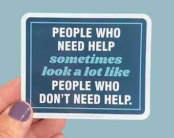 people who need help sometimes look like people who don’t need help sticker