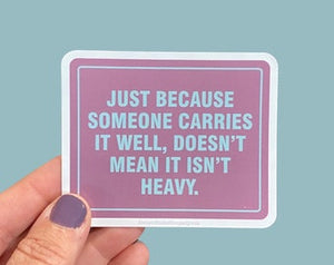 just because someone cares it well, doesn’t mean it isn’t heavy sticker