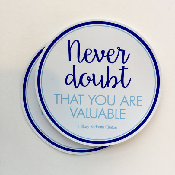 Never doubt that you are valuable Hillary quote sticker