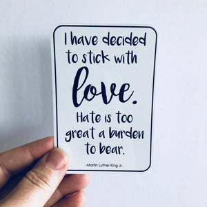 I have decided to stick with love - MLK Jr quote sticker