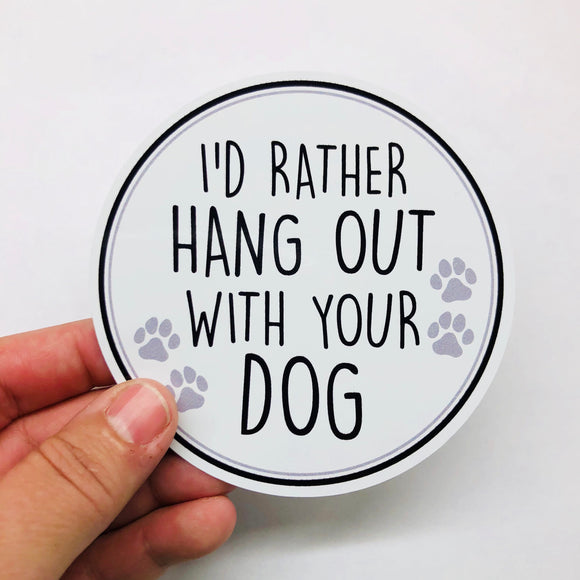 I'd rather hang out with your dog sticker