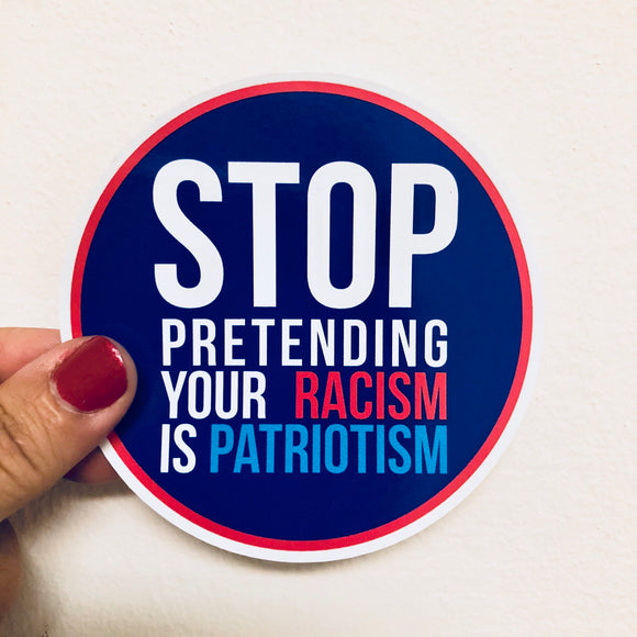 stop pretending your racism is patriotism sticker