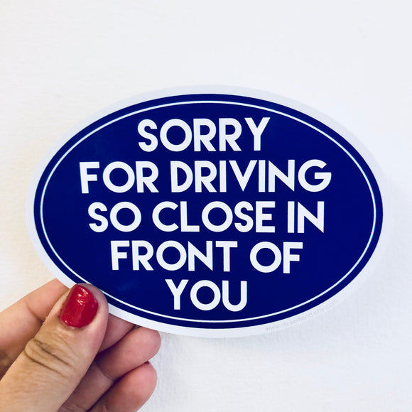 sorry for driving so close in front of you sticker