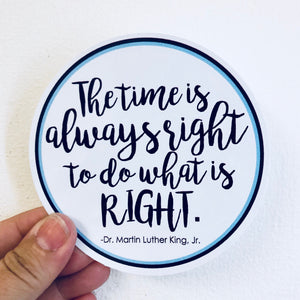 The time is always right to do what is right Dr. King quote sticker