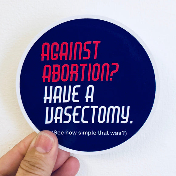 Against abortion, have a vasectomy sticker