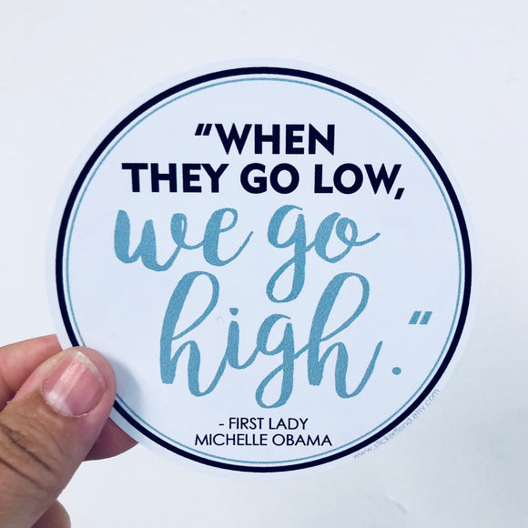 when they go low, we go high Michelle Obama quote sticker