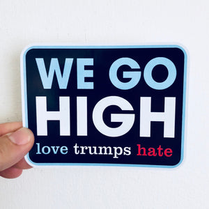 we go high love trumps hate sticker