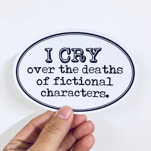 I cry over the deaths of fictional characters sticker