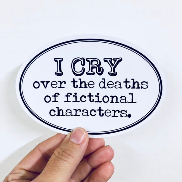 I cry over the deaths of fictional characters sticker