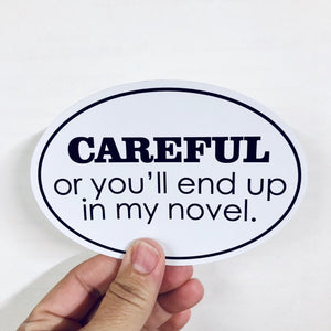 careful or you'll end up in my novel sticker