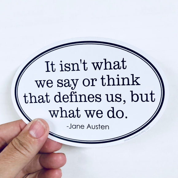 It isn't what we say or think that defines us sticker