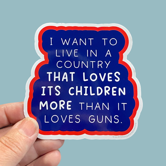 I want to live in a country that loves kids more than it loves guns sticker