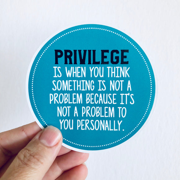 Privilege is when you think something is not a problem sticker