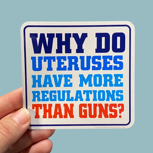 Why do uteruses have more regulations than guns sticker