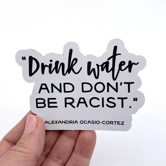 Drink water and don’t be racist sticker