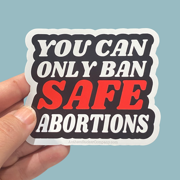 you can only ban safe abortions sticker