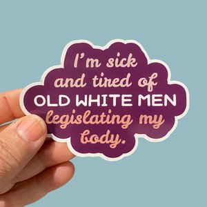 I’m sick and tired of old white men legislating my body sticker