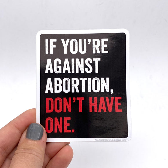 If you’re against abortion, don't have one sticker