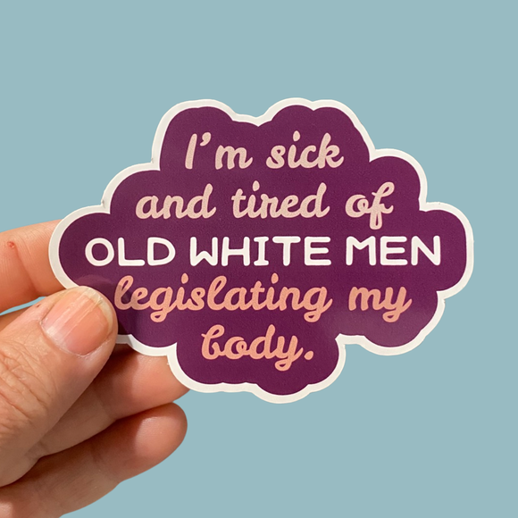 I'm sick and tired of old white men legislating my body sticker